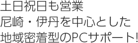 土日祝日も営業、尼ヶ崎・伊丹を中心とした地域密着型のPCサポート