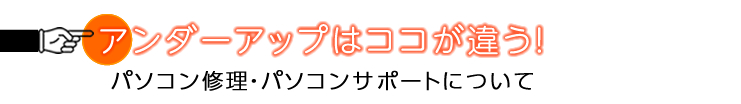 アンダーアップはここが違う！パソコン修理・サポートについて画像 