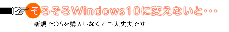 そろそろWindows10に変えないと・・・→新規でOSを購入しなくても大丈夫です！